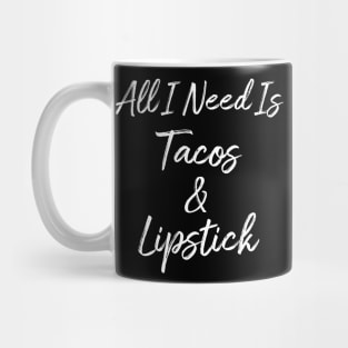 All I Need Is Tacos And Lipstick Mug